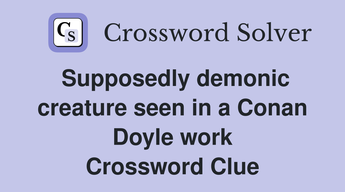 Supposedly demonic creature seen in a Conan Doyle work Crossword Clue