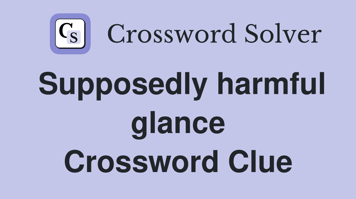 Supposedly harmful glance Crossword Clue