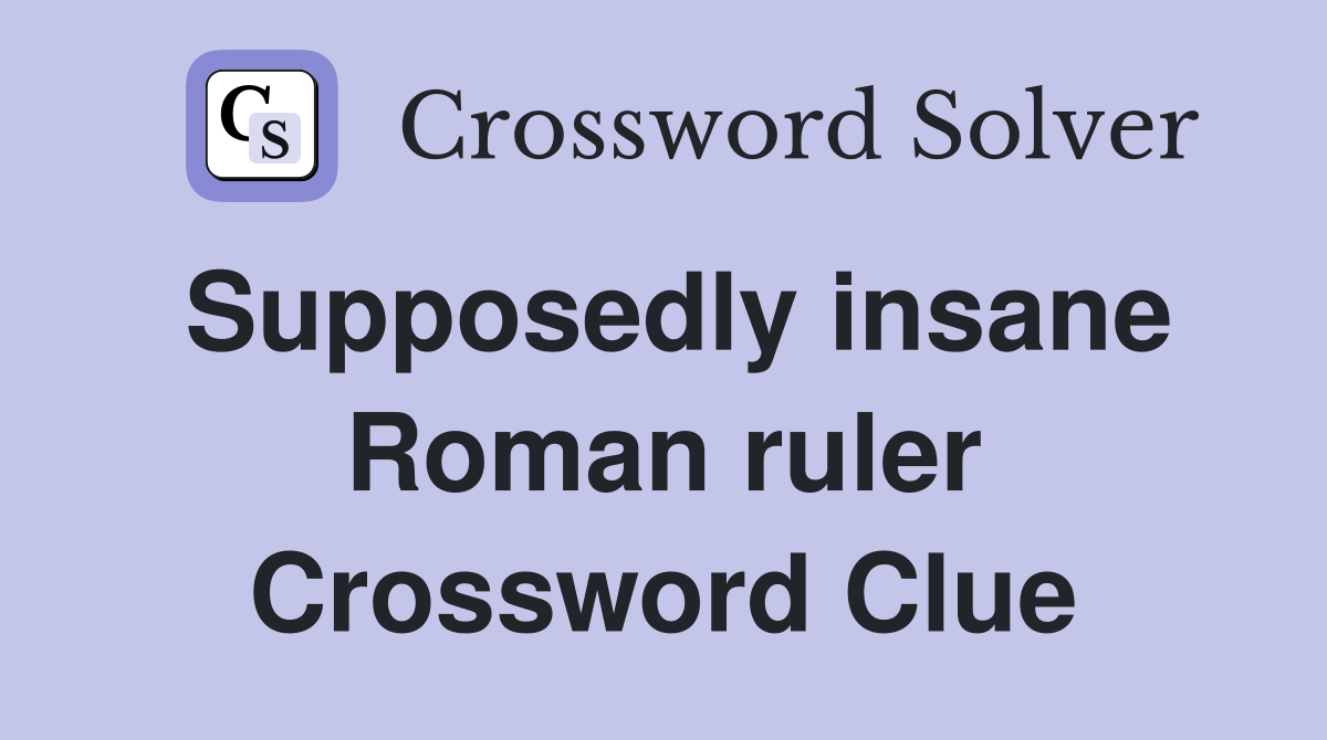 Supposedly insane Roman ruler Crossword Clue