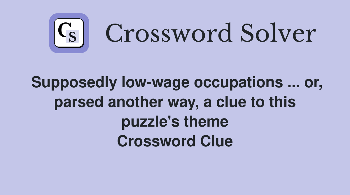 Supposedly low-wage occupations ... or, parsed another way, a clue to this puzzle's theme Crossword Clue