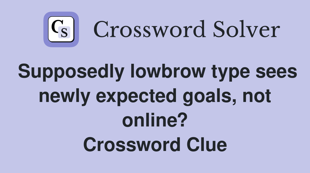 Supposedly lowbrow type sees newly expected goals, not online? Crossword Clue