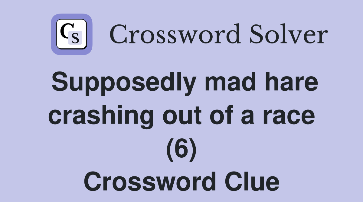 Supposedly mad hare crashing out of a race (6) Crossword Clue
