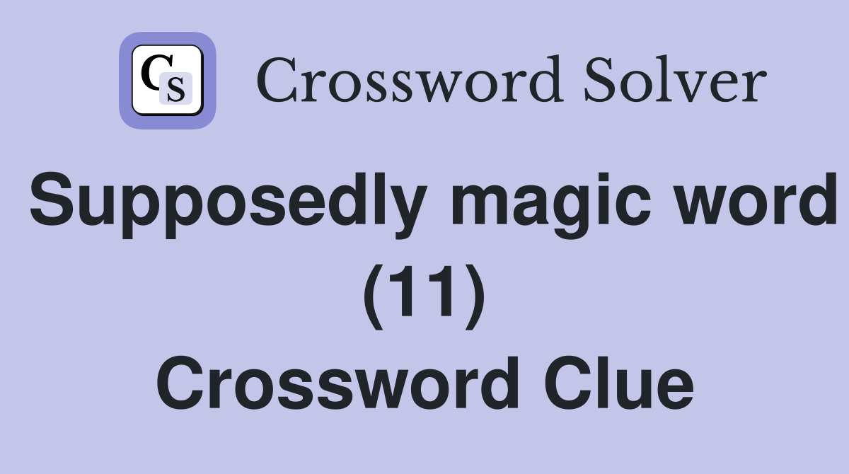 Supposedly magic word (11) Crossword Clue