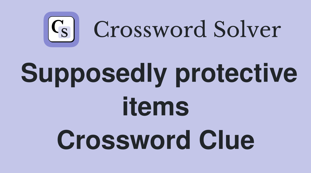 Supposedly protective items Crossword Clue