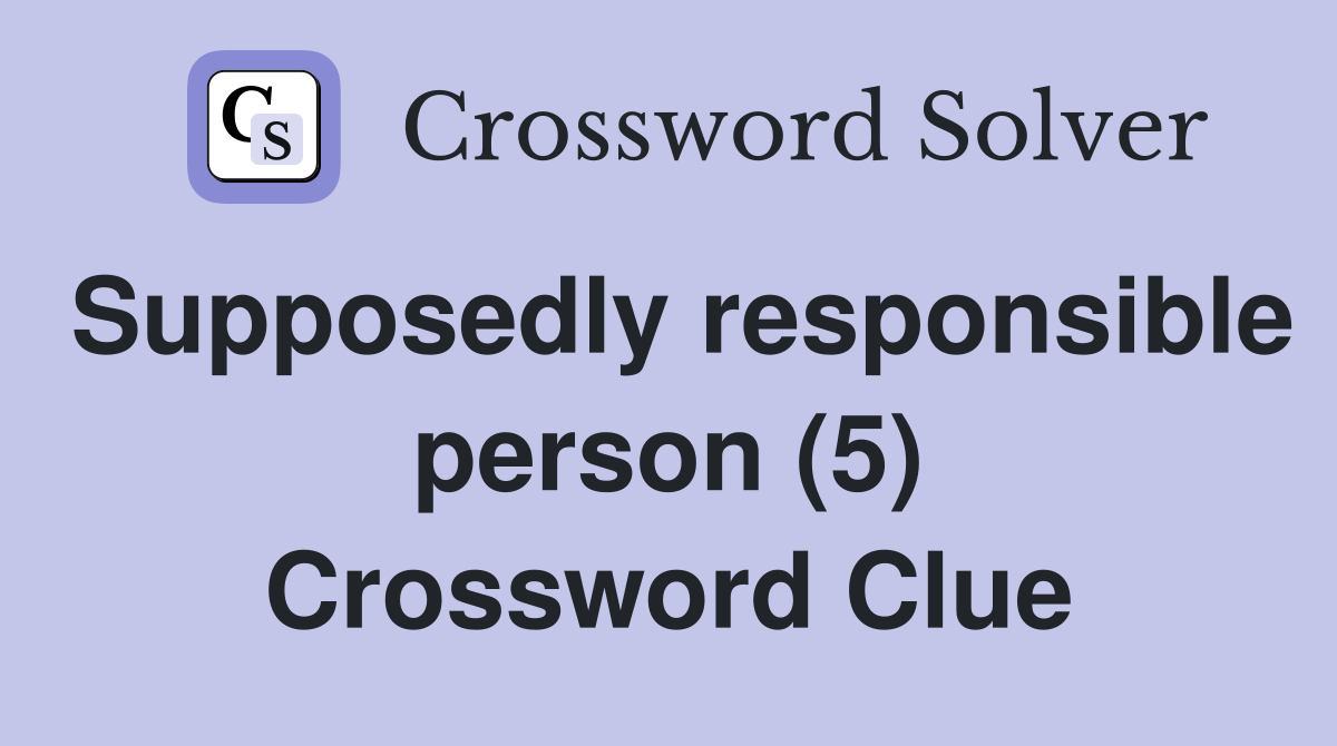 Supposedly responsible person (5) Crossword Clue