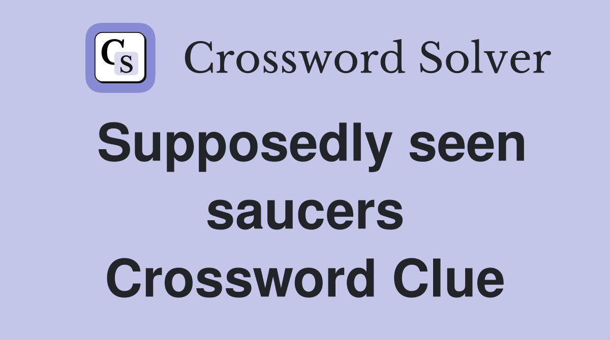 Supposedly seen saucers Crossword Clue