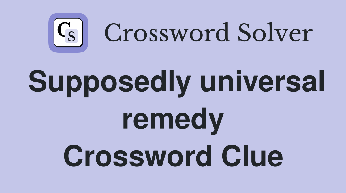 Supposedly universal remedy Crossword Clue