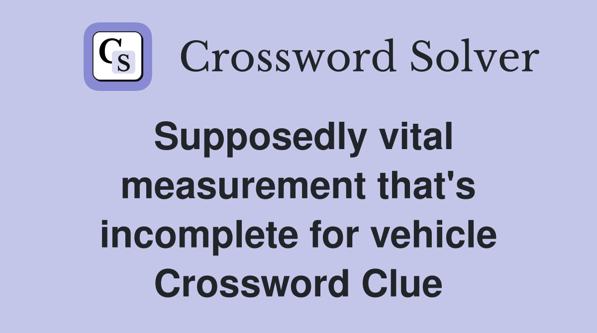 Supposedly vital measurement that's incomplete for vehicle Crossword Clue