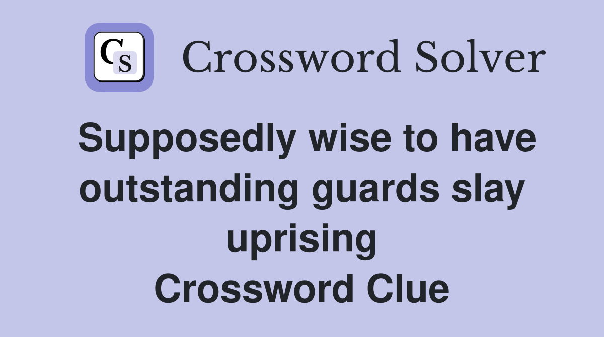 Supposedly wise to have outstanding guards slay uprising Crossword Clue