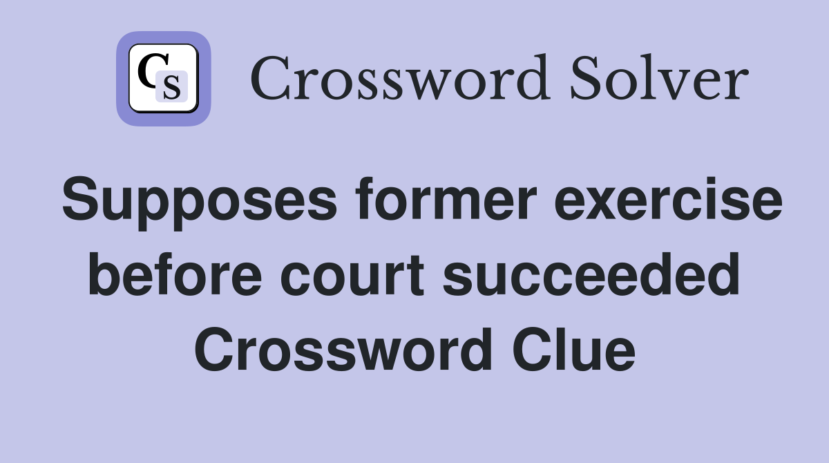 Supposes former exercise before court succeeded Crossword Clue