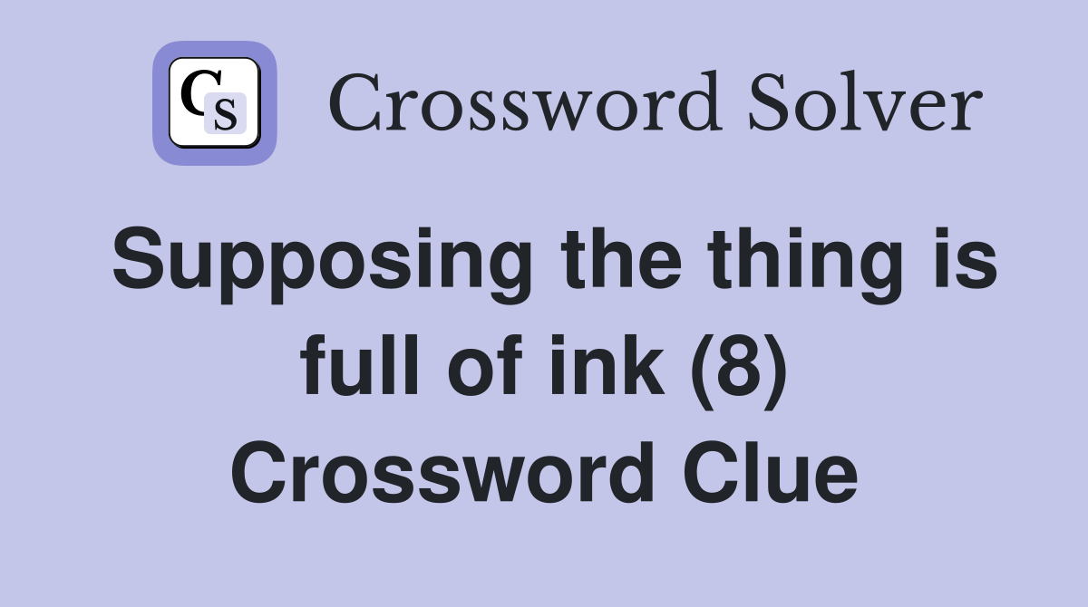 Supposing the thing is full of ink (8) Crossword Clue