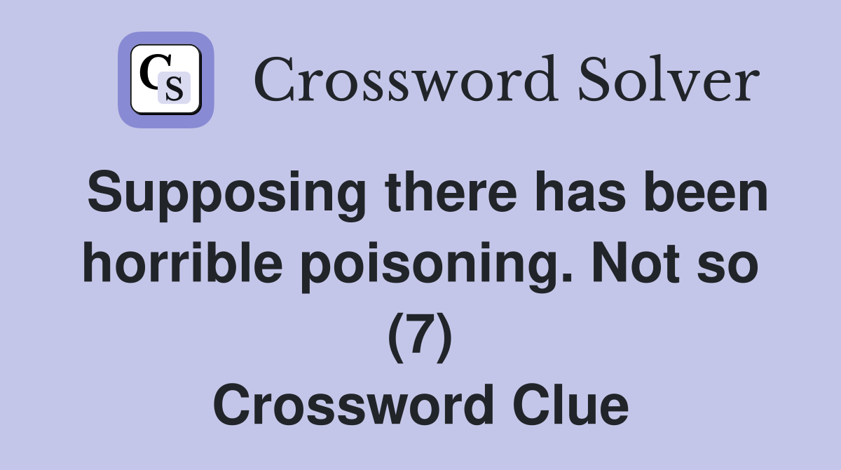 Supposing there has been horrible poisoning. Not so (7) Crossword Clue