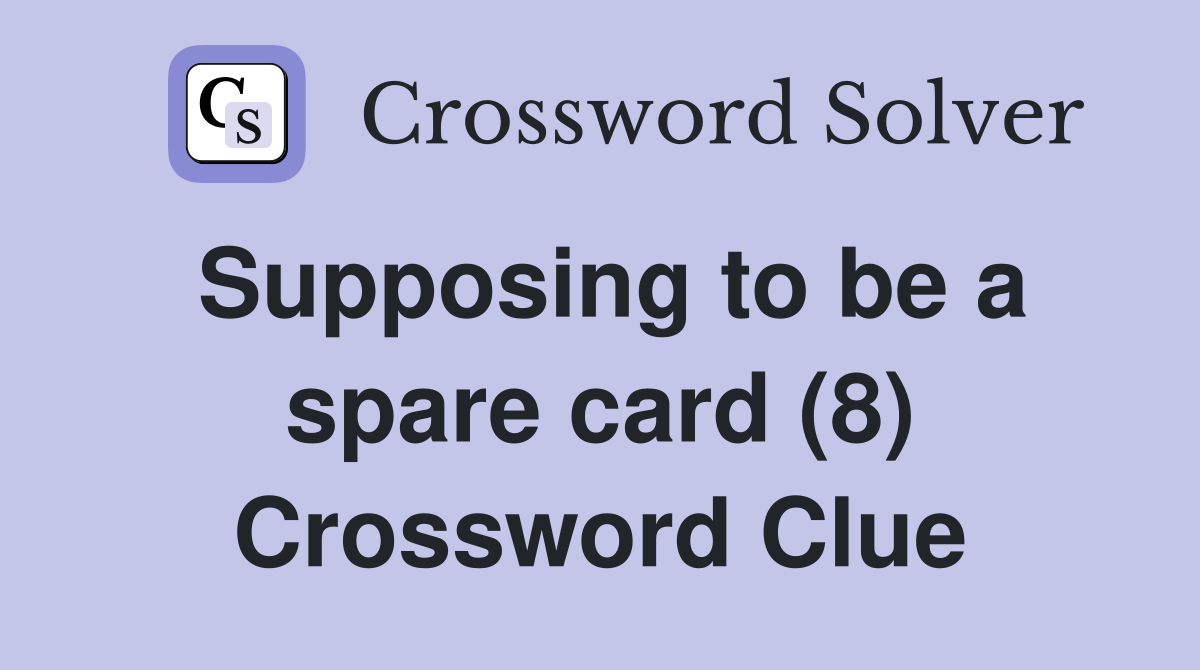 Supposing to be a spare card (8) Crossword Clue