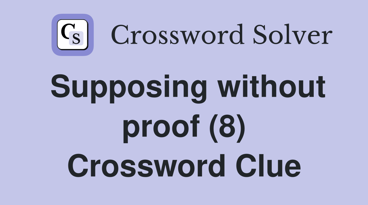 Supposing without proof (8) Crossword Clue