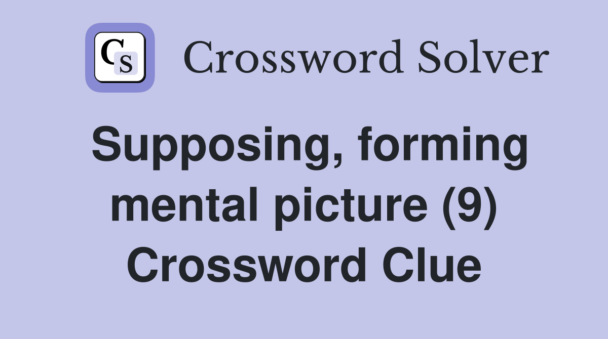 Supposing, forming mental picture (9) Crossword Clue