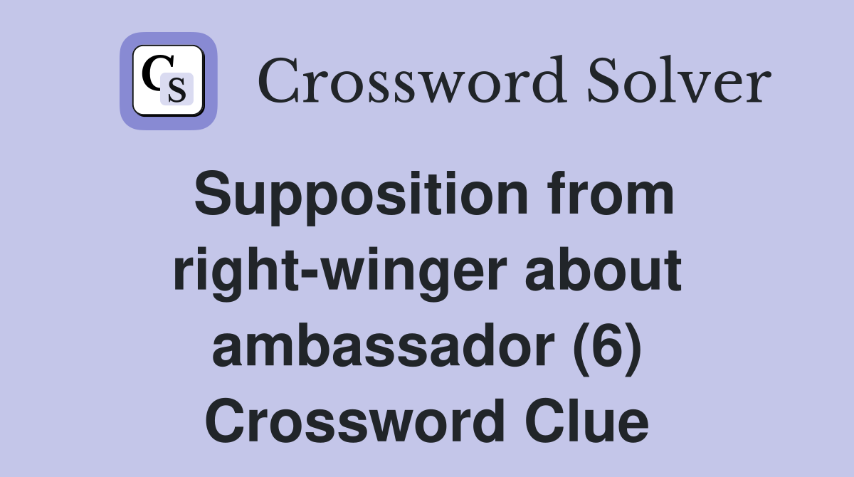 Supposition from right-winger about ambassador (6) Crossword Clue