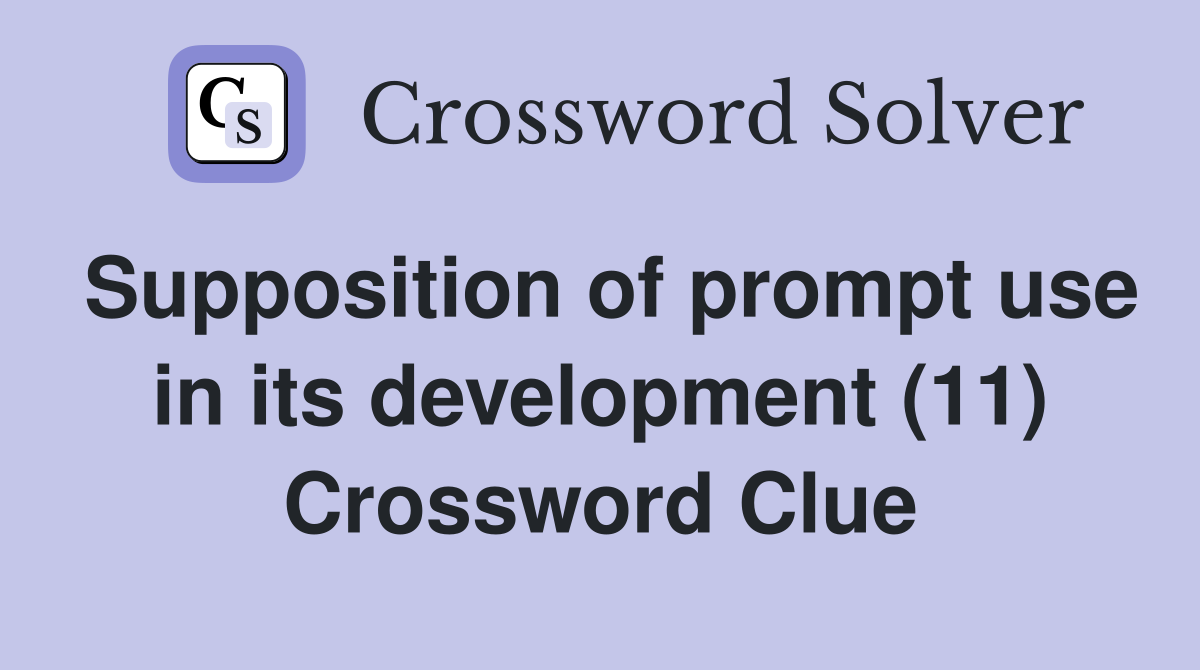 Supposition of prompt use in its development (11) Crossword Clue