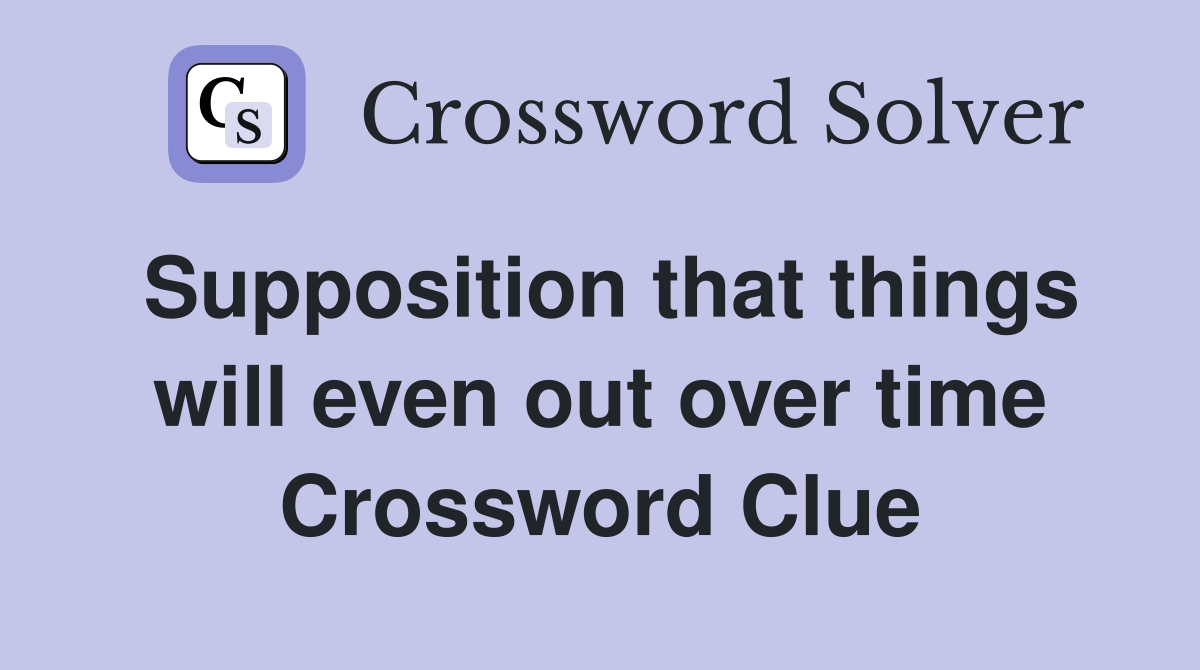 Supposition that things will even out over time Crossword Clue
