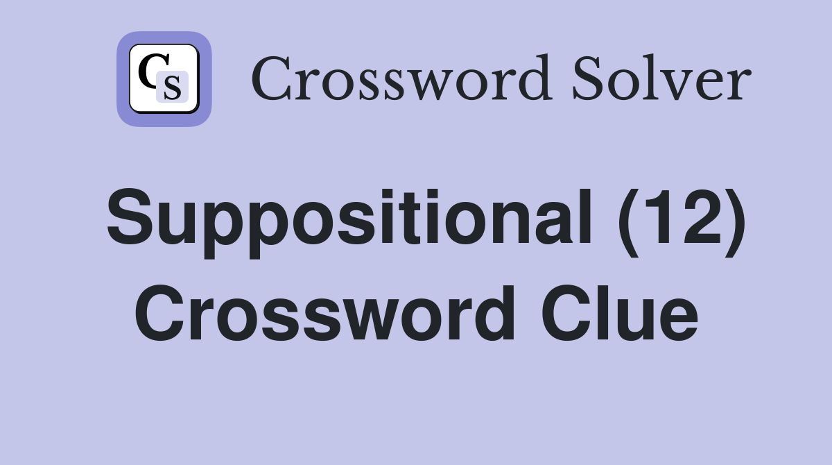 Suppositional (12) Crossword Clue