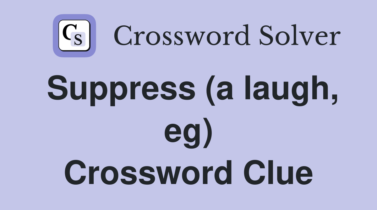 Suppress (a laugh, eg) Crossword Clue
