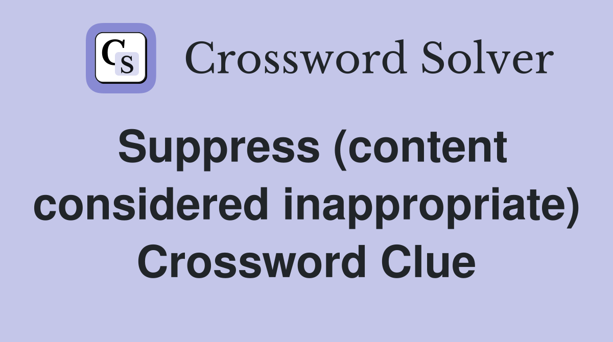 Suppress (content considered inappropriate) Crossword Clue