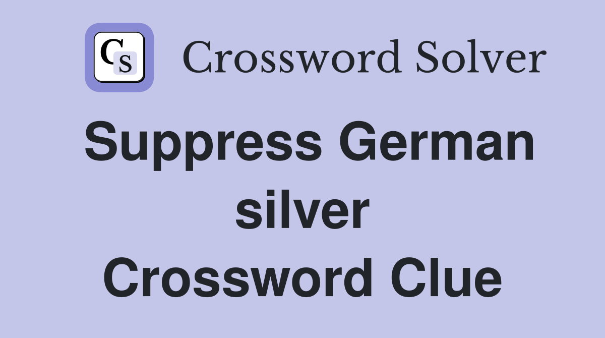 Suppress German silver Crossword Clue