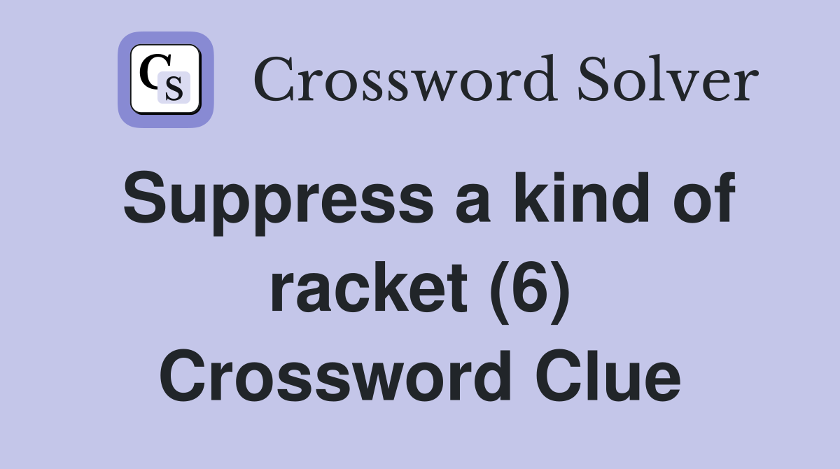 Suppress a kind of racket (6) Crossword Clue