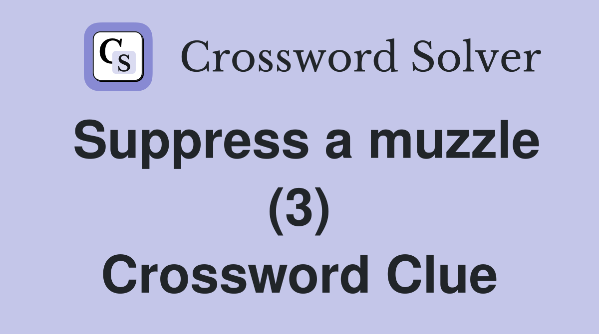Suppress a muzzle (3) Crossword Clue
