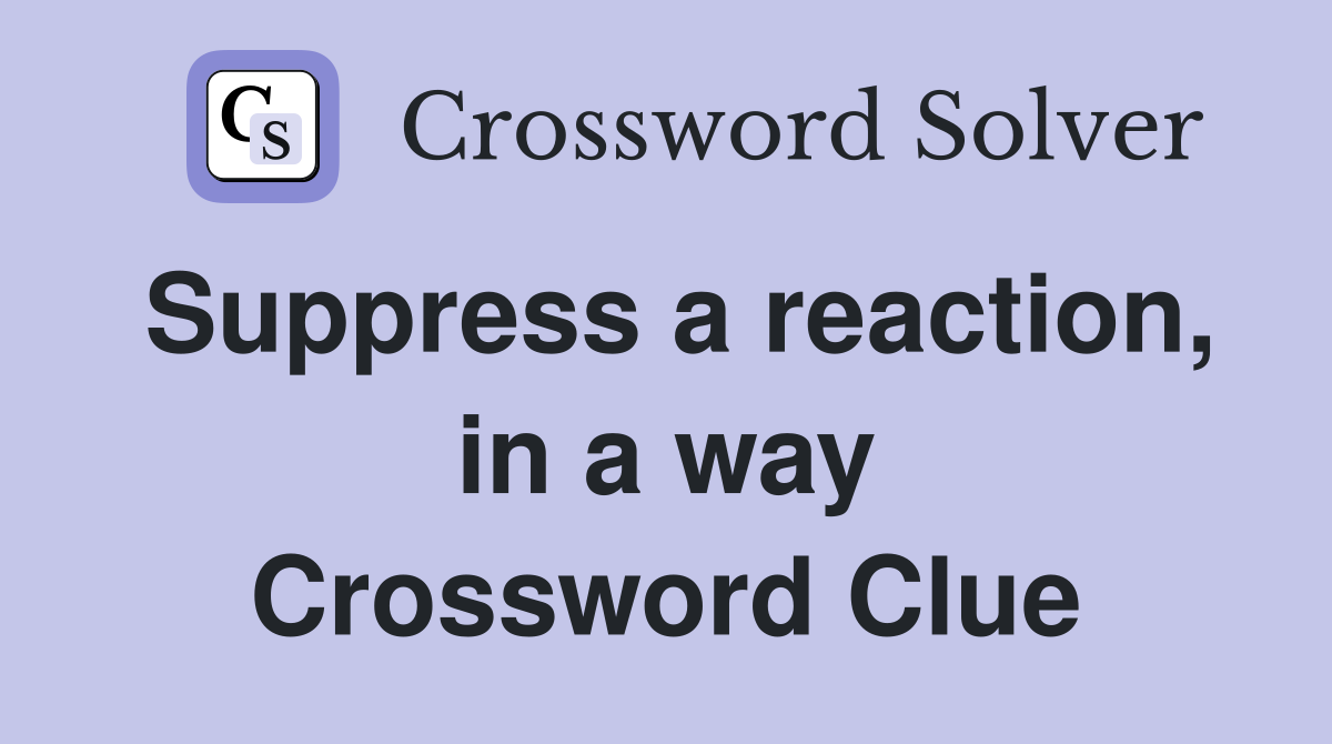Suppress a reaction, in a way Crossword Clue