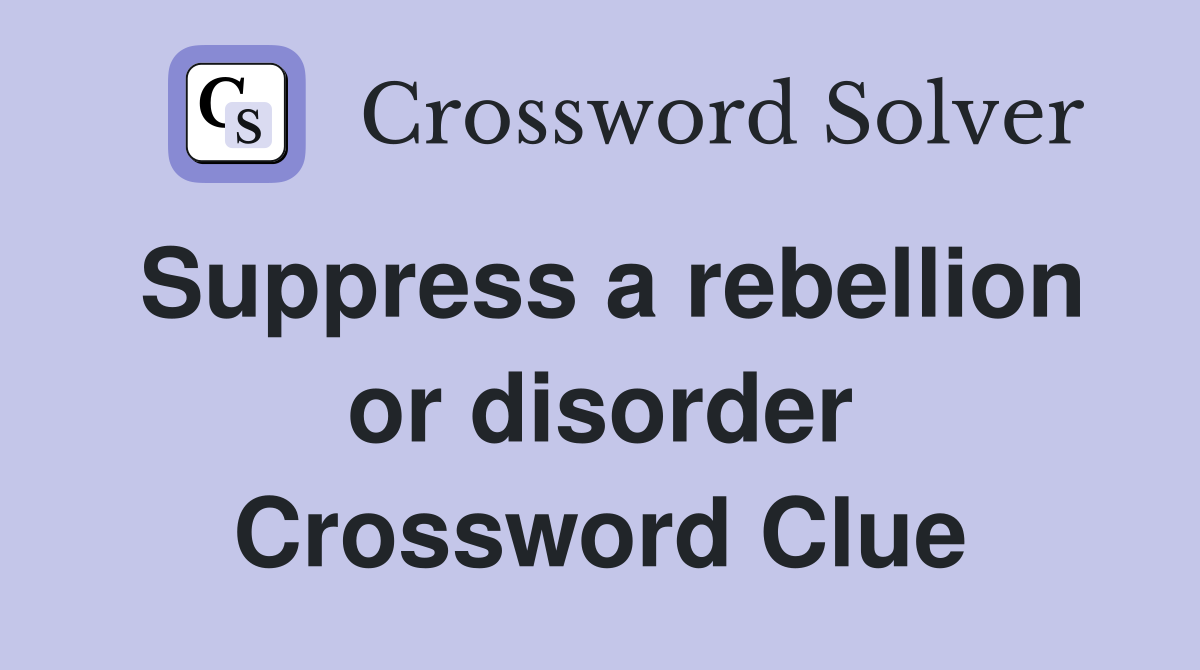 Suppress a rebellion or disorder Crossword Clue