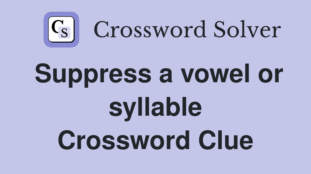 Suppress a vowel or syllable Crossword Clue