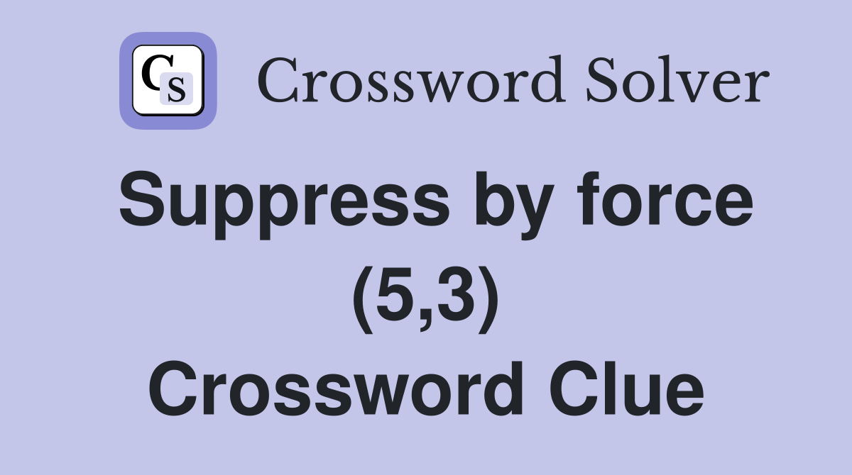 Suppress by force (5,3) Crossword Clue