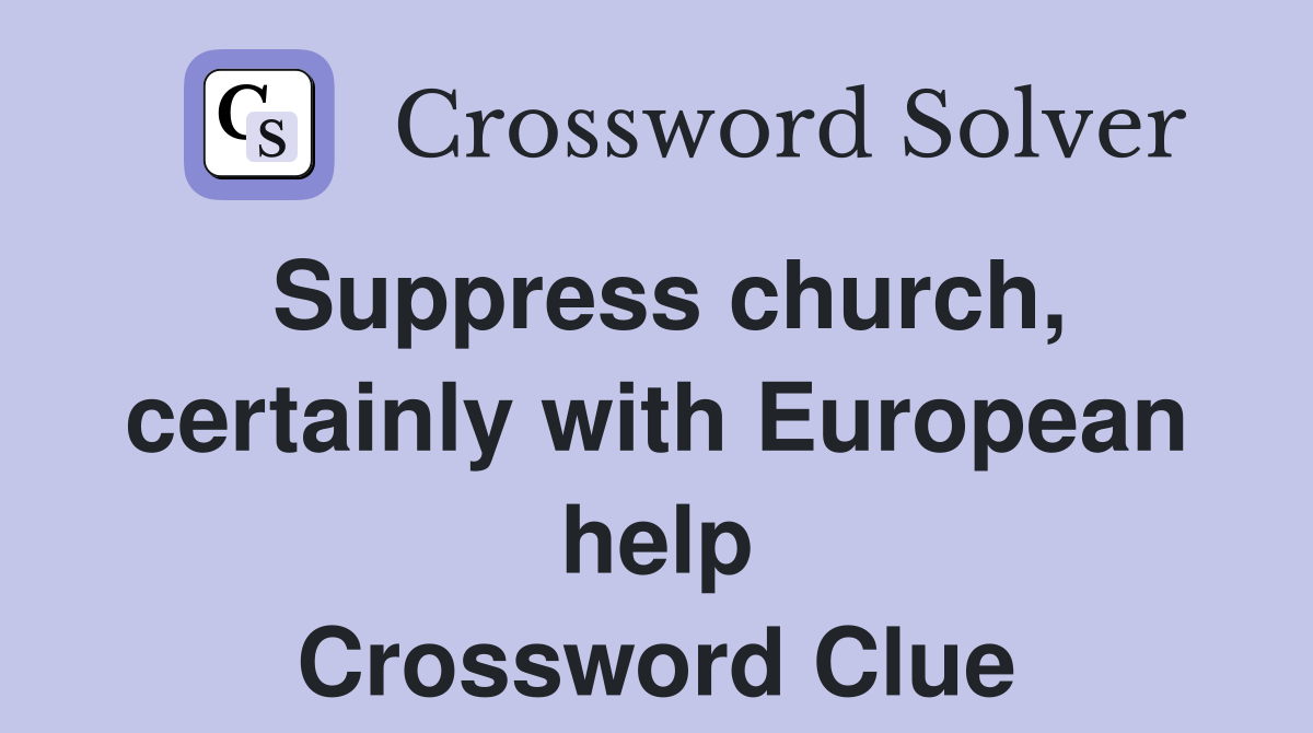 Suppress church, certainly with European help Crossword Clue