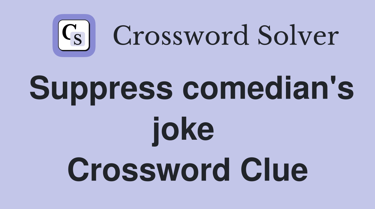 Suppress comedian's joke  Crossword Clue