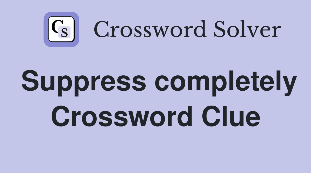 Suppress completely Crossword Clue
