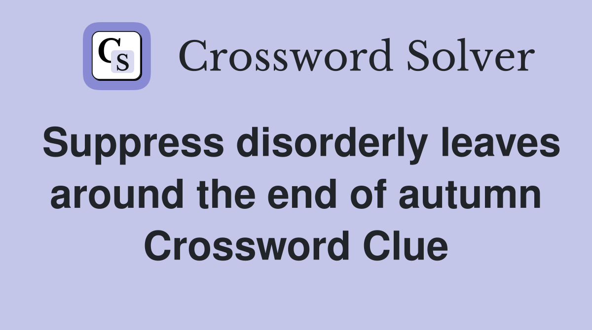 Suppress disorderly leaves around the end of autumn Crossword Clue