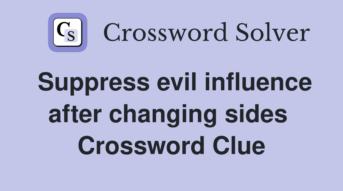Suppress evil influence after changing sides  Crossword Clue