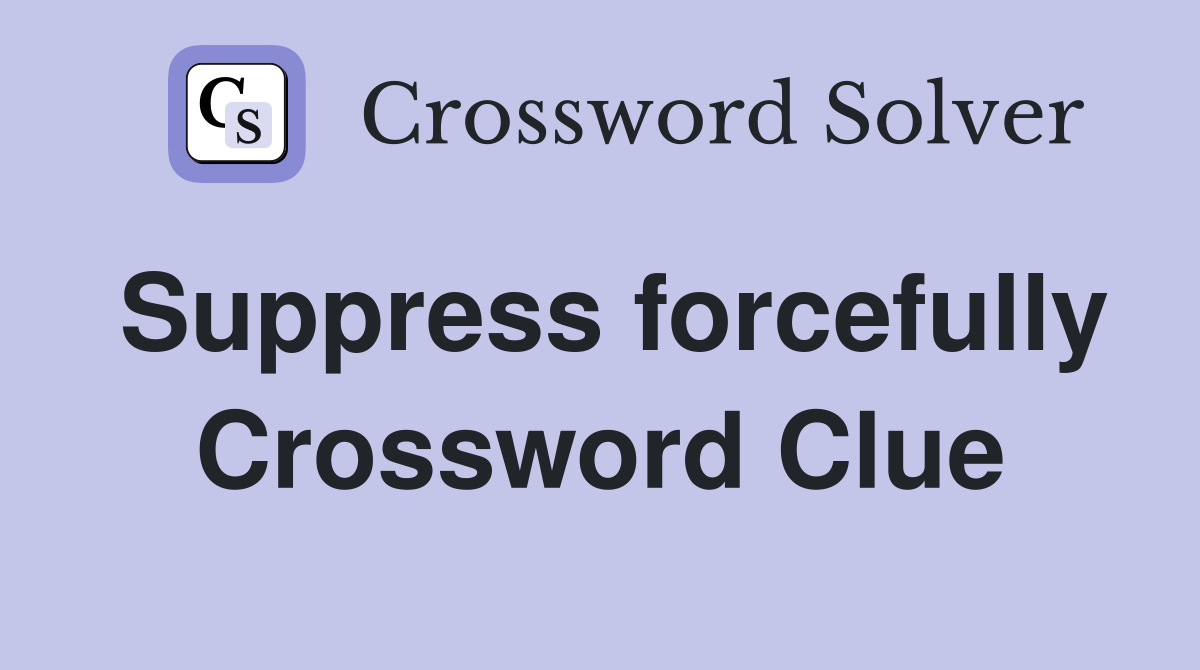 Suppress forcefully Crossword Clue