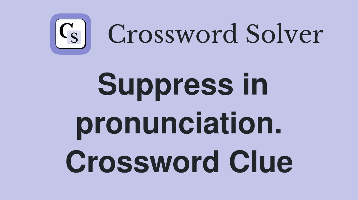 Suppress in pronunciation. Crossword Clue