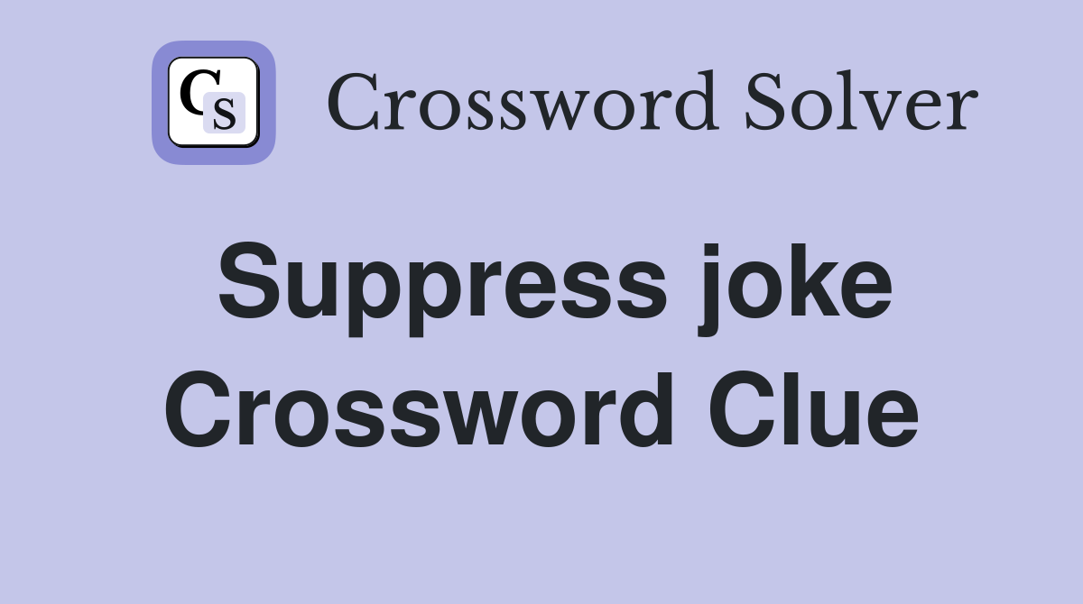 Suppress joke Crossword Clue