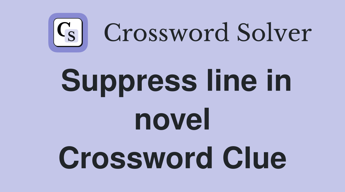Suppress line in novel Crossword Clue