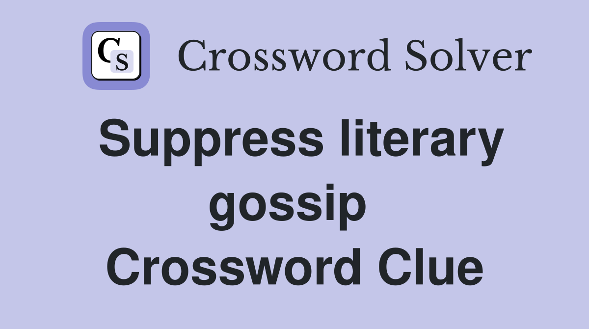 Suppress literary gossip  Crossword Clue