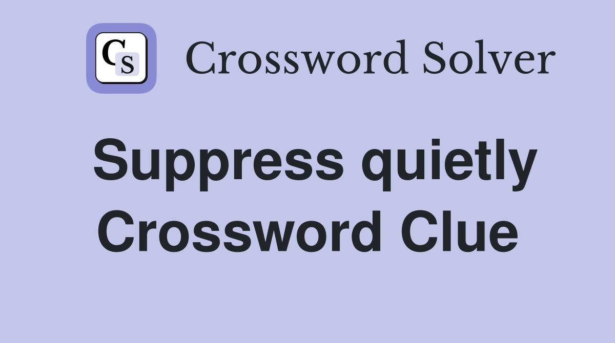 Suppress quietly Crossword Clue