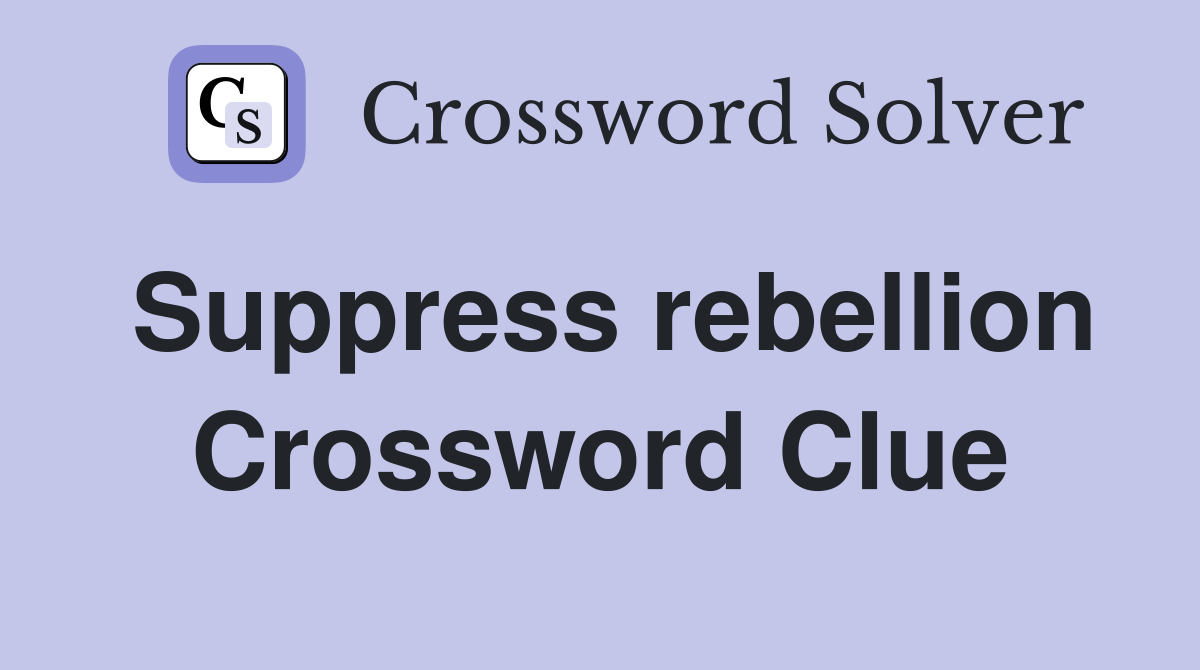 Suppress rebellion Crossword Clue