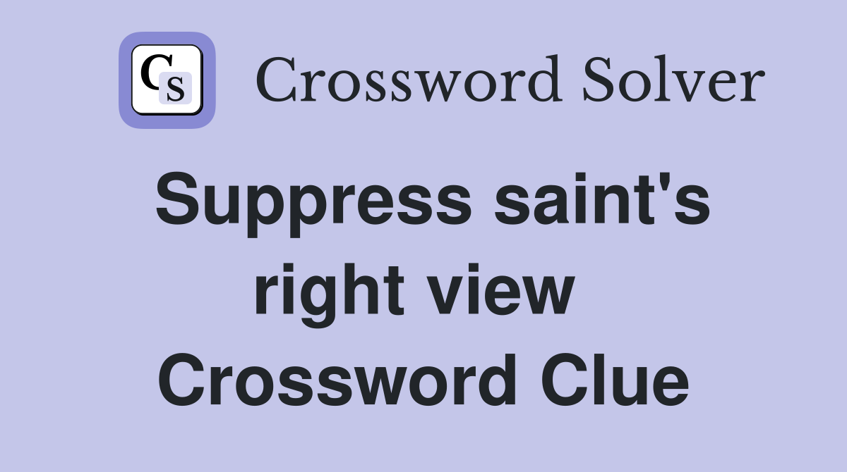 Suppress saint's right view  Crossword Clue