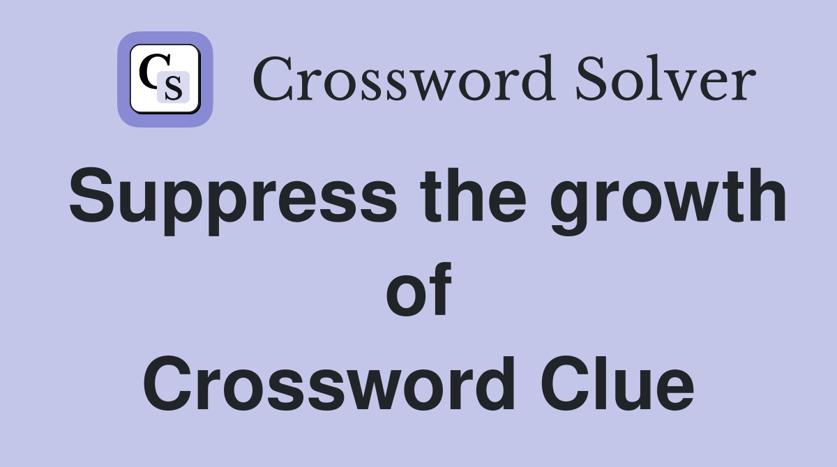 Suppress the growth of Crossword Clue
