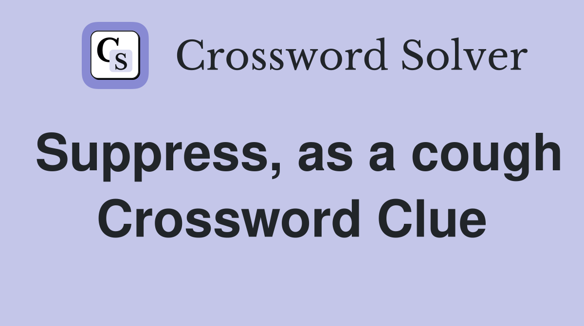 Suppress, as a cough Crossword Clue