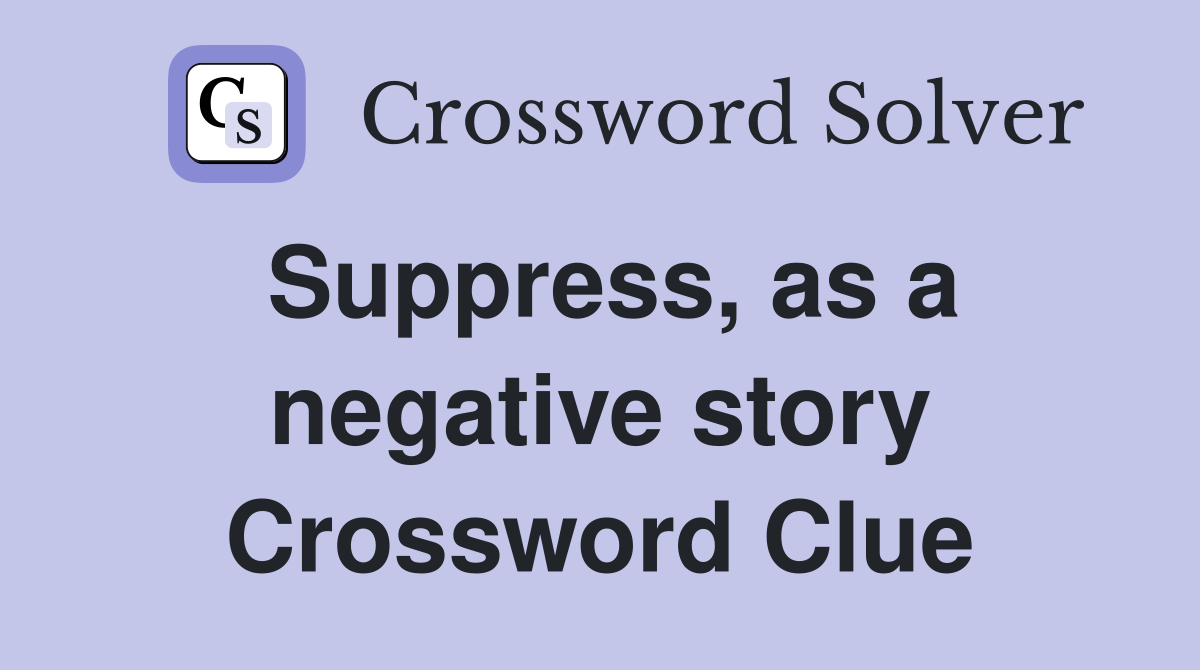 Suppress, as a negative story Crossword Clue