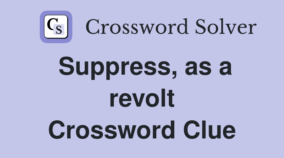 Suppress, as a revolt Crossword Clue