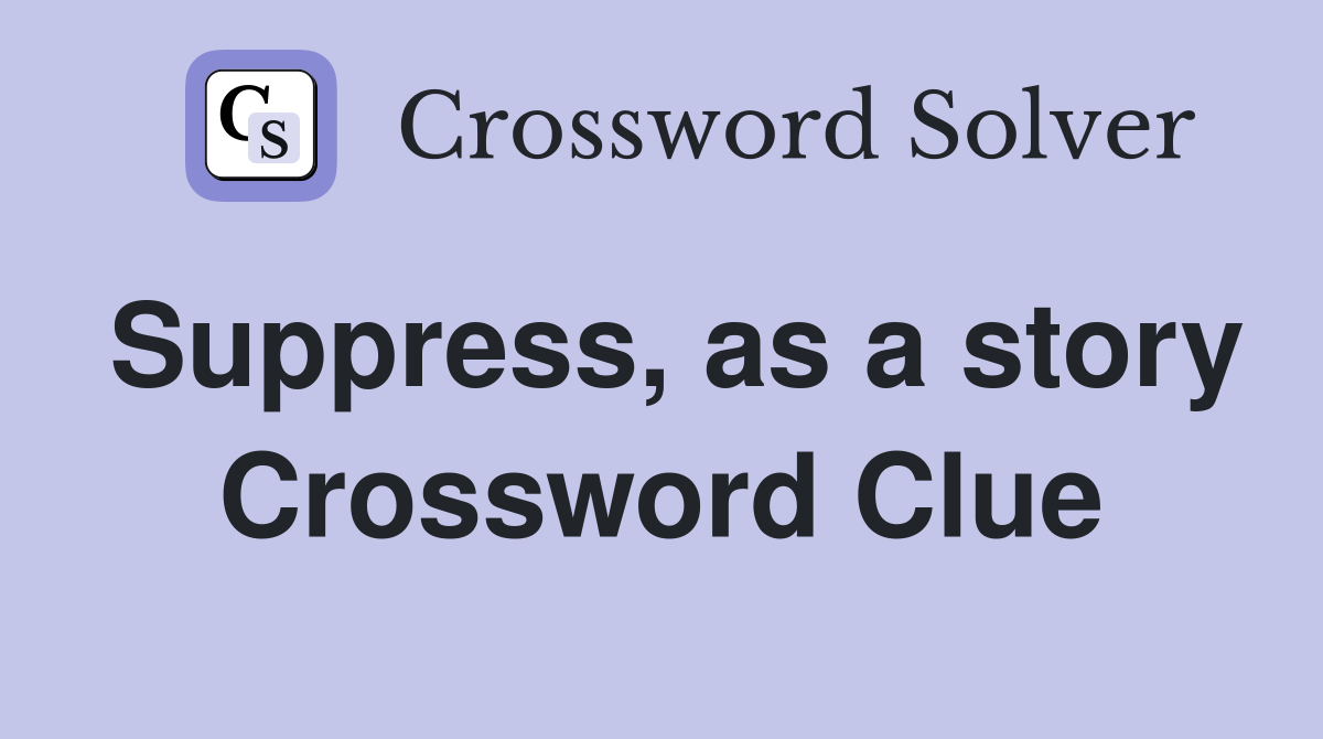 Suppress, as a story Crossword Clue